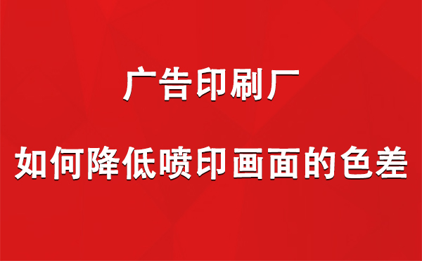 安多广告印刷厂如何降低喷印画面的色差